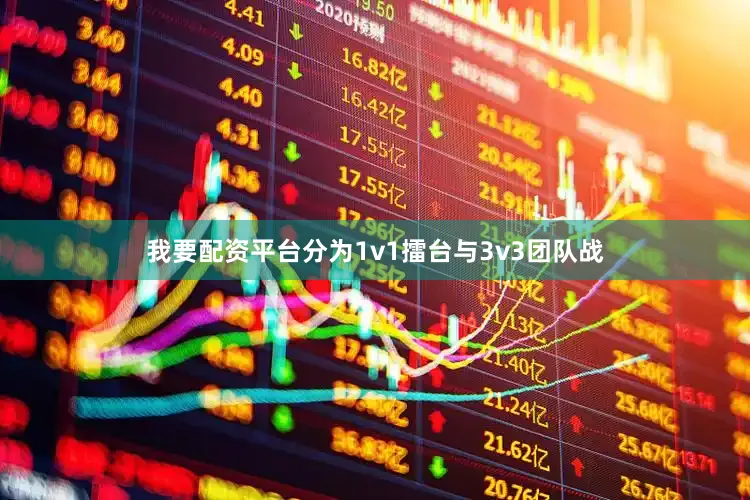 我要配资平台分为1v1擂台与3v3团队战